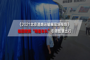 2021北京道路运输展现场报导|引领智慧出行！福田欧辉系列新品重磅发布 