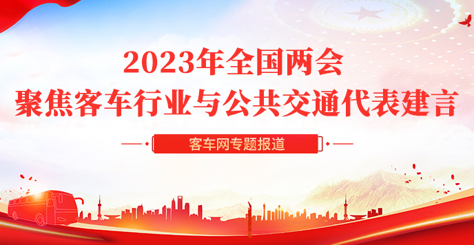 【客车网两会专题】2023年全国两会 聚焦客车行业与公共交通代表建言