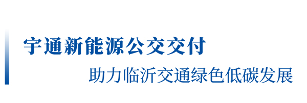 宇通客车 新能源公交 300辆大单 临沂市